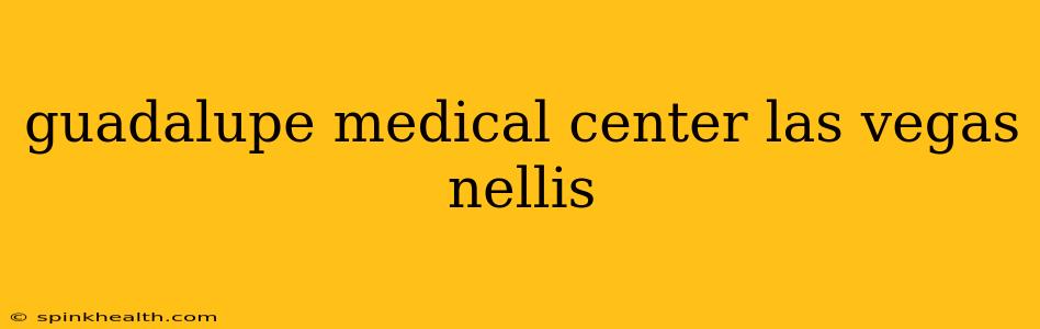 guadalupe medical center las vegas nellis