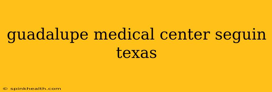 guadalupe medical center seguin texas