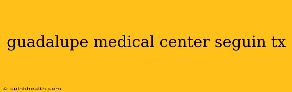 guadalupe medical center seguin tx