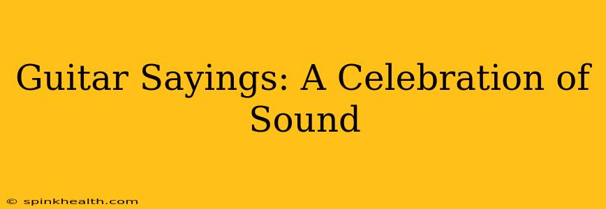 Guitar Sayings: A Celebration of Sound