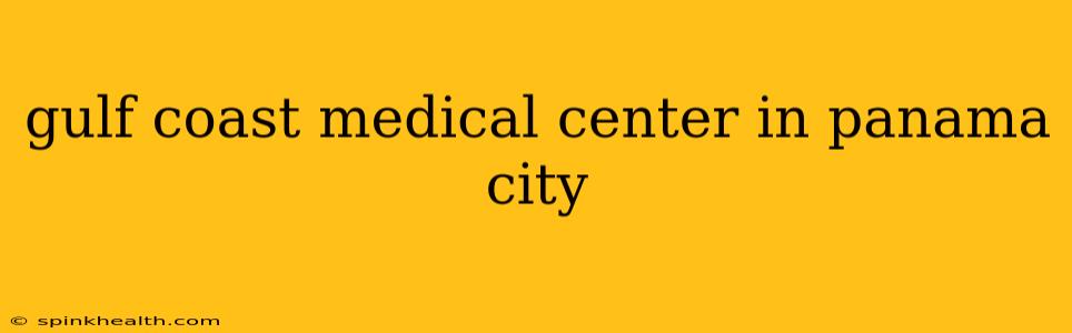 gulf coast medical center in panama city