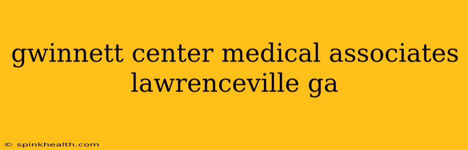 gwinnett center medical associates lawrenceville ga