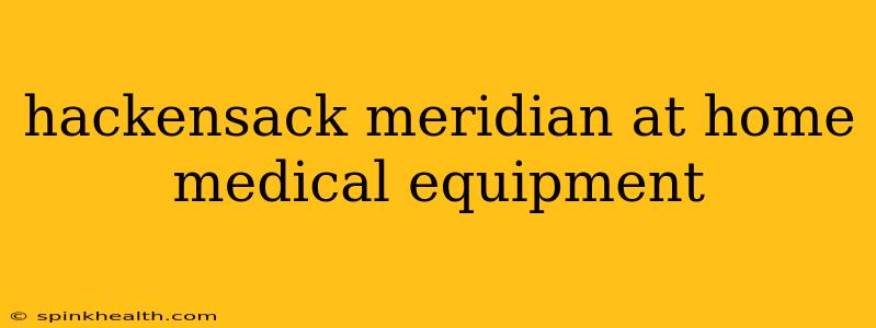 hackensack meridian at home medical equipment