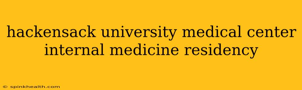 hackensack university medical center internal medicine residency