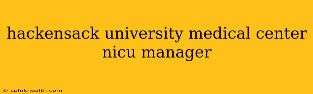 hackensack university medical center nicu manager