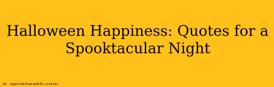 Halloween Happiness: Quotes for a Spooktacular Night