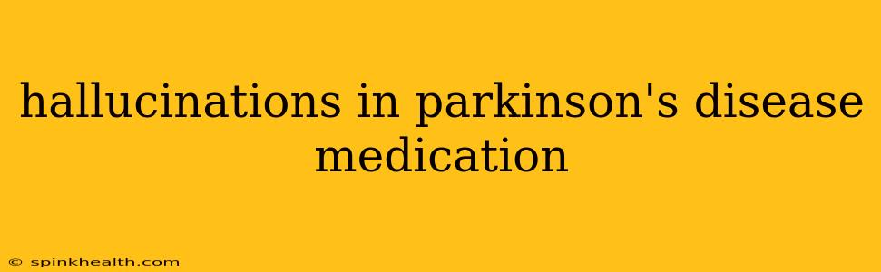 hallucinations in parkinson's disease medication