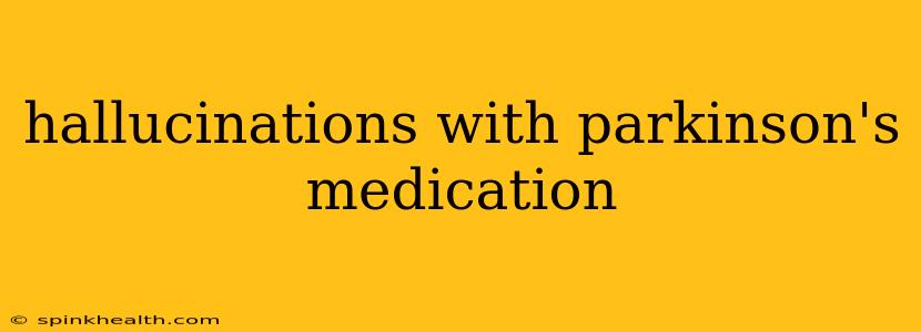 hallucinations with parkinson's medication