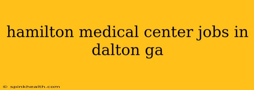 hamilton medical center jobs in dalton ga