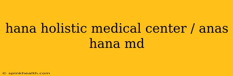 hana holistic medical center / anas hana md