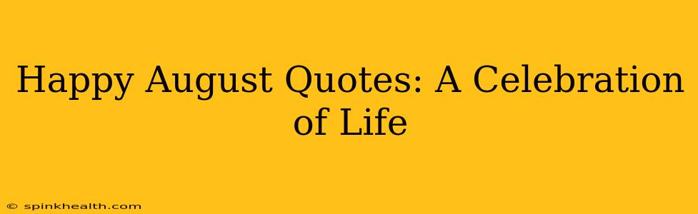 Happy August Quotes: A Celebration of Life