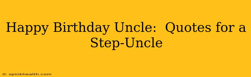 Happy Birthday Uncle:  Quotes for a Step-Uncle