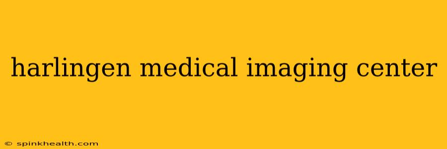 harlingen medical imaging center