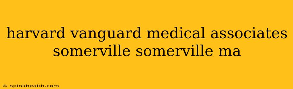 harvard vanguard medical associates somerville somerville ma