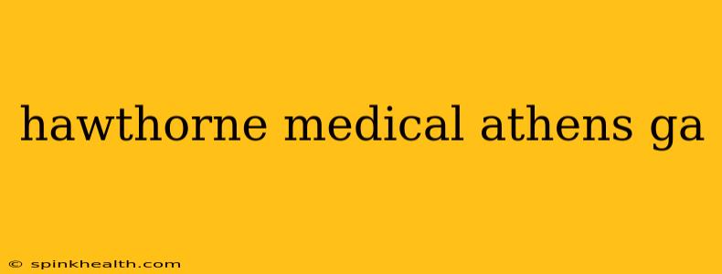 hawthorne medical athens ga