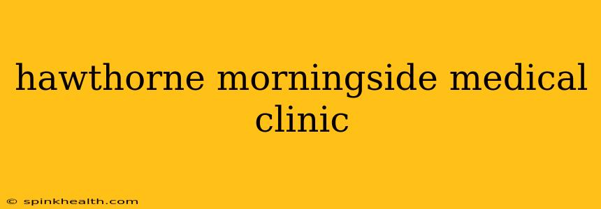 hawthorne morningside medical clinic