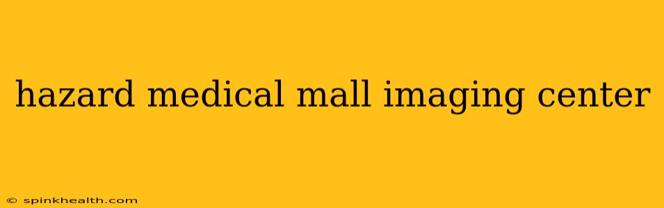 hazard medical mall imaging center