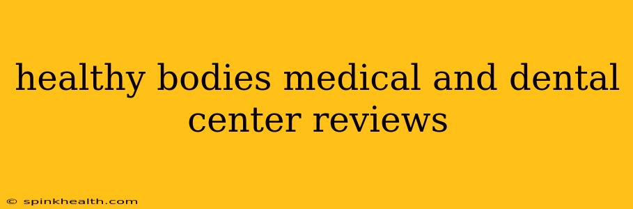 healthy bodies medical and dental center reviews