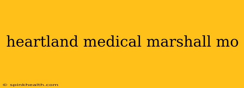 heartland medical marshall mo