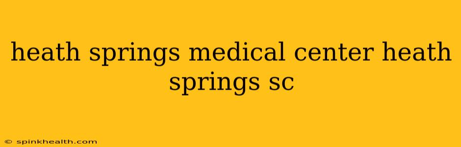 heath springs medical center heath springs sc
