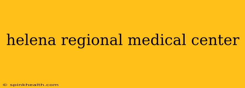 helena regional medical center
