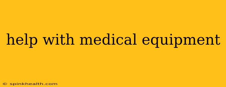 help with medical equipment