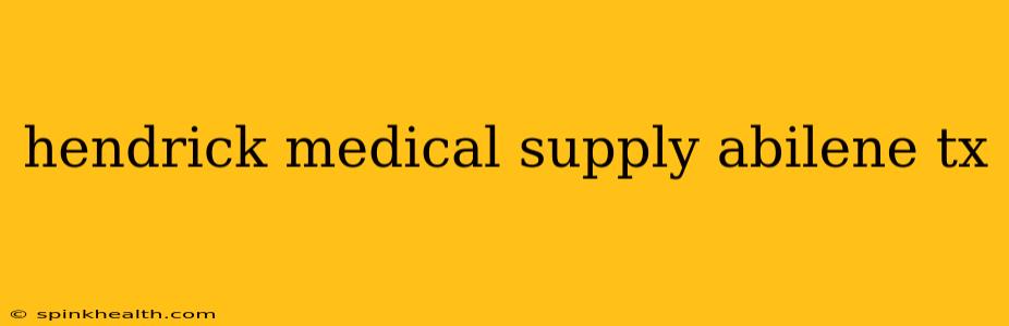 hendrick medical supply abilene tx