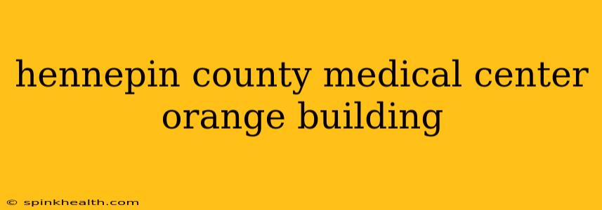 hennepin county medical center orange building
