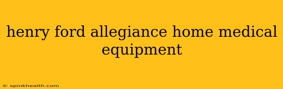 henry ford allegiance home medical equipment