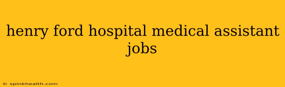 henry ford hospital medical assistant jobs