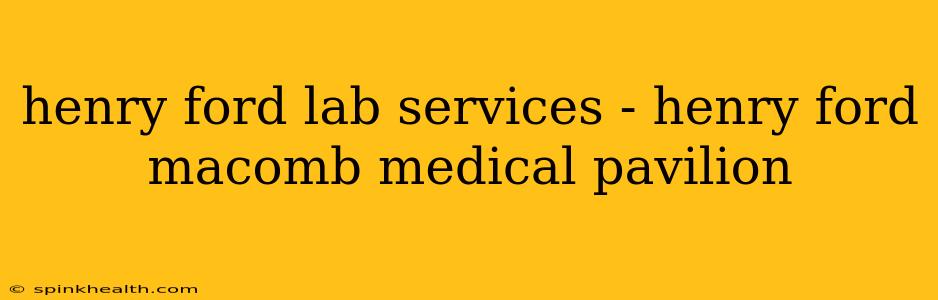 henry ford lab services - henry ford macomb medical pavilion