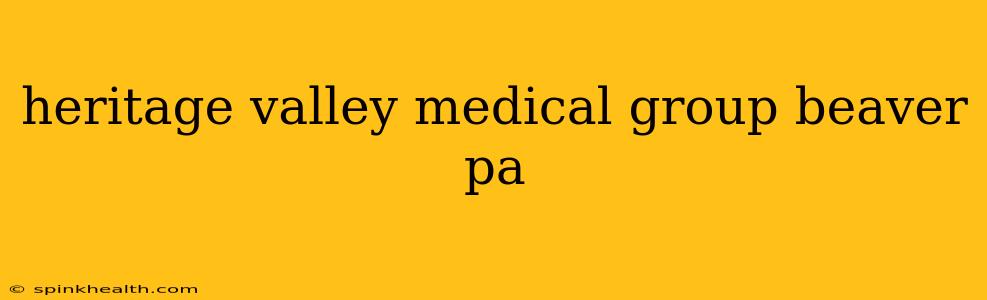 heritage valley medical group beaver pa
