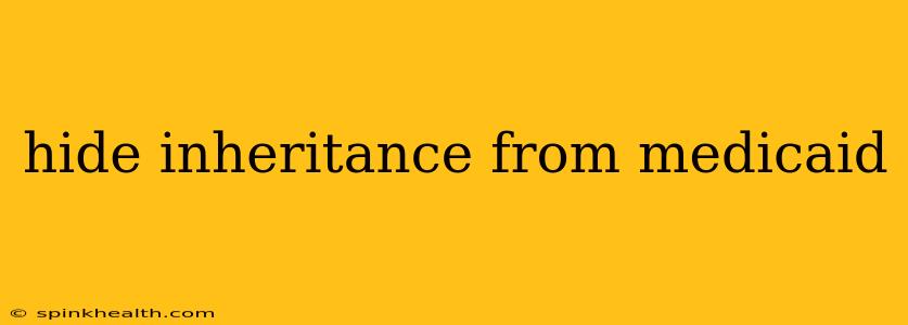 hide inheritance from medicaid