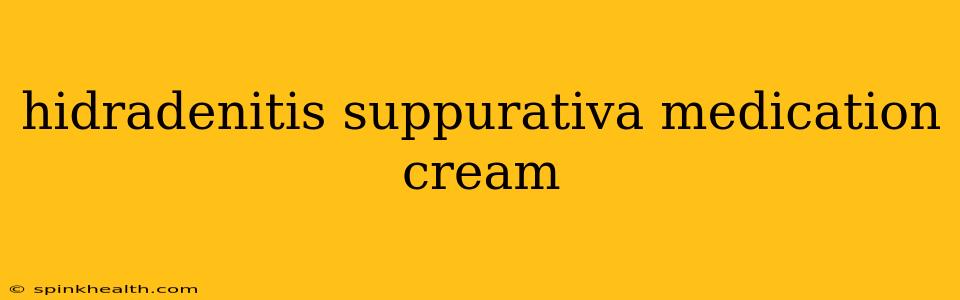 hidradenitis suppurativa medication cream