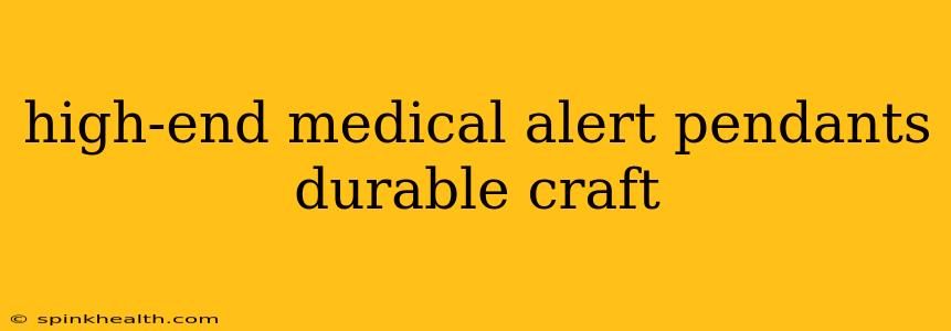 high-end medical alert pendants durable craft