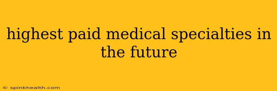 highest paid medical specialties in the future