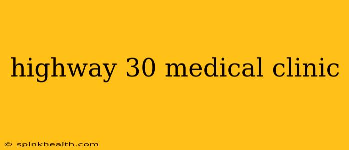 highway 30 medical clinic