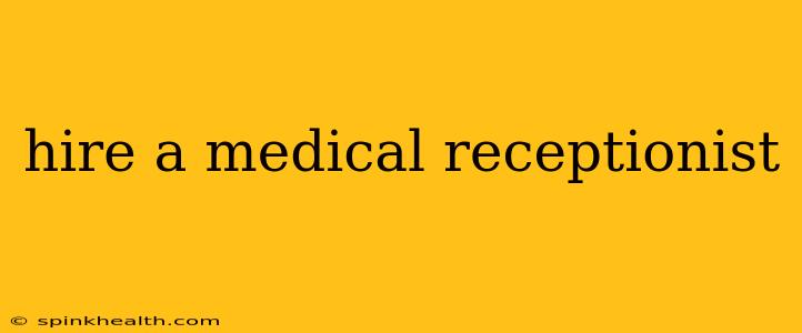 hire a medical receptionist