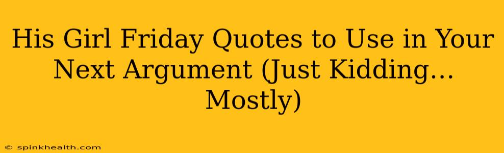 His Girl Friday Quotes to Use in Your Next Argument (Just Kidding… Mostly)
