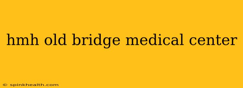hmh old bridge medical center