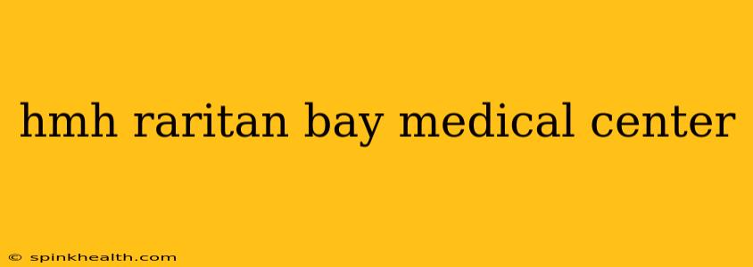 hmh raritan bay medical center