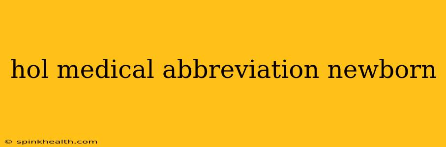 hol medical abbreviation newborn