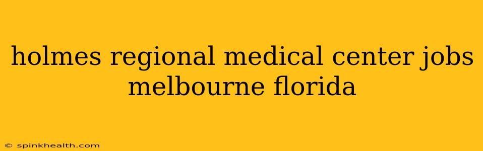 holmes regional medical center jobs melbourne florida