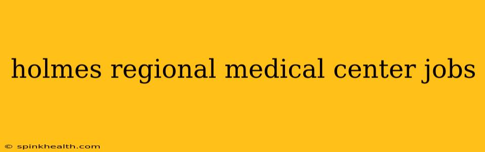 holmes regional medical center jobs