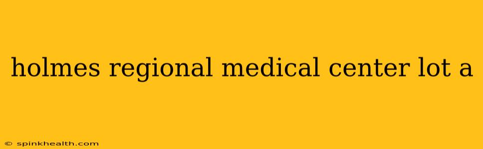 holmes regional medical center lot a