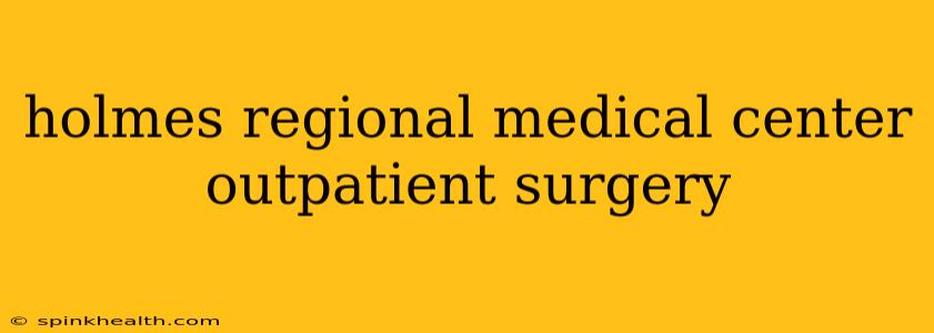 holmes regional medical center outpatient surgery