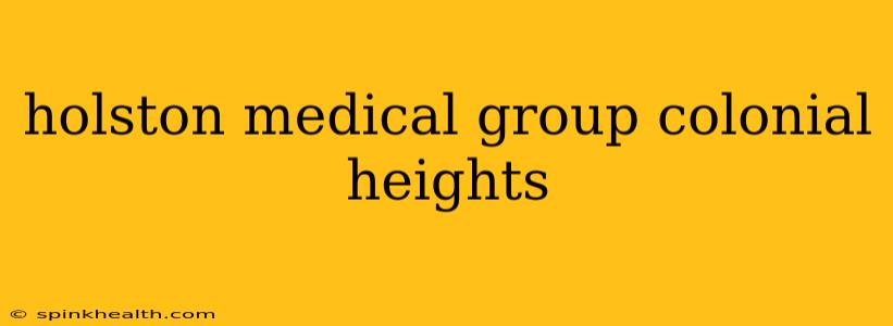 holston medical group colonial heights