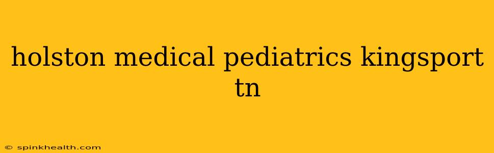 holston medical pediatrics kingsport tn