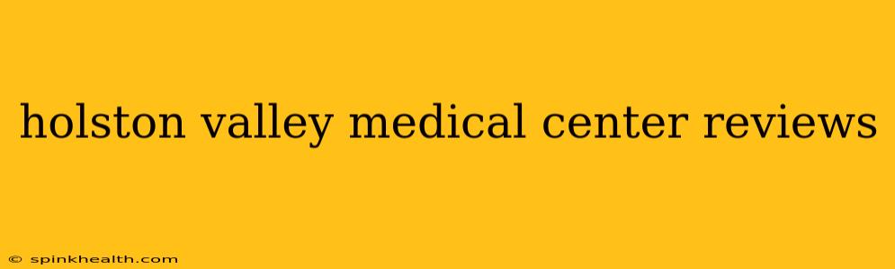 holston valley medical center reviews