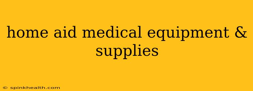 home aid medical equipment & supplies